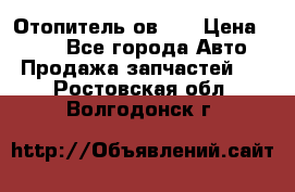 Отопитель ов 30 › Цена ­ 100 - Все города Авто » Продажа запчастей   . Ростовская обл.,Волгодонск г.